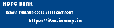 HDFC BANK  KERALA THRISSUR 98956 63333 EAST FORT  ifsc code